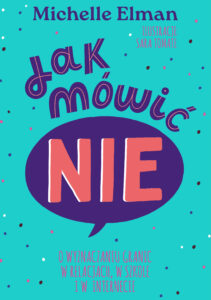 Tytuł: Jak mówić NIE. O wyznaczaniu granic w relacjach, w szkole i w internecie
Autor: Michelle Elman
Wydawnictwo: Emotikon
Formaty: PDF