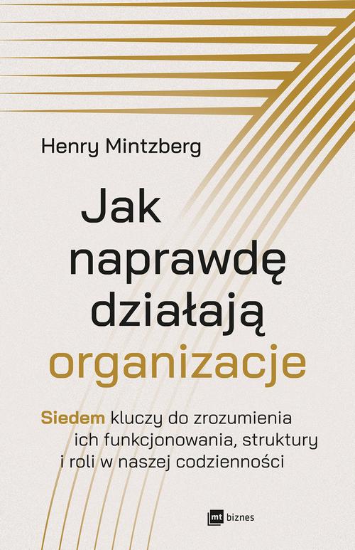 Tytuł: Jak naprawdę działają organizacje
Autor: Henry Mintzberg
Wydawnictwo: MT Biznes
Formaty: EPUB, MOBI