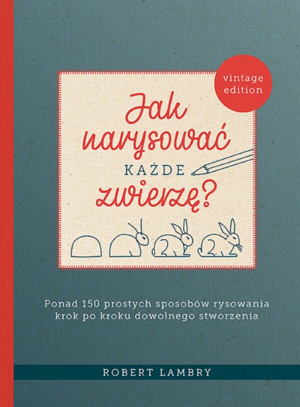 Jak narysować każde zwierzę?. Ponad 150 prostych sposobów rysowania krok po kroku dowolnego stworzenia — okładka