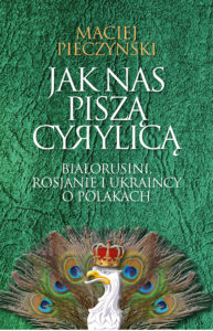 Tytuł: Jak nas piszą cyrylicą. Białorusini, Rosjanie i Ukraińcy o Polakach
Autor: Maciej Pieczyński
Wydawnictwo: Fronda
Formaty: EPUB, MOBI