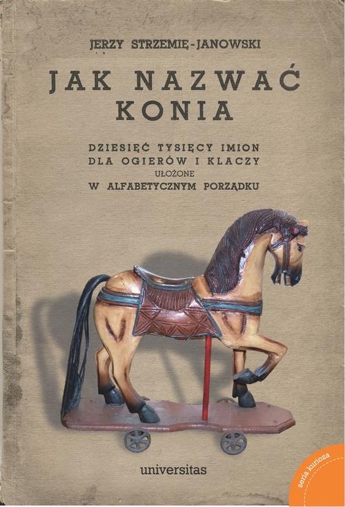 Tytuł: Jak nazwać konia.
Autor: Jerzy Strzemię-Janowski
Wydawnictwo: Universitas
Formaty: MOBI, EPUB