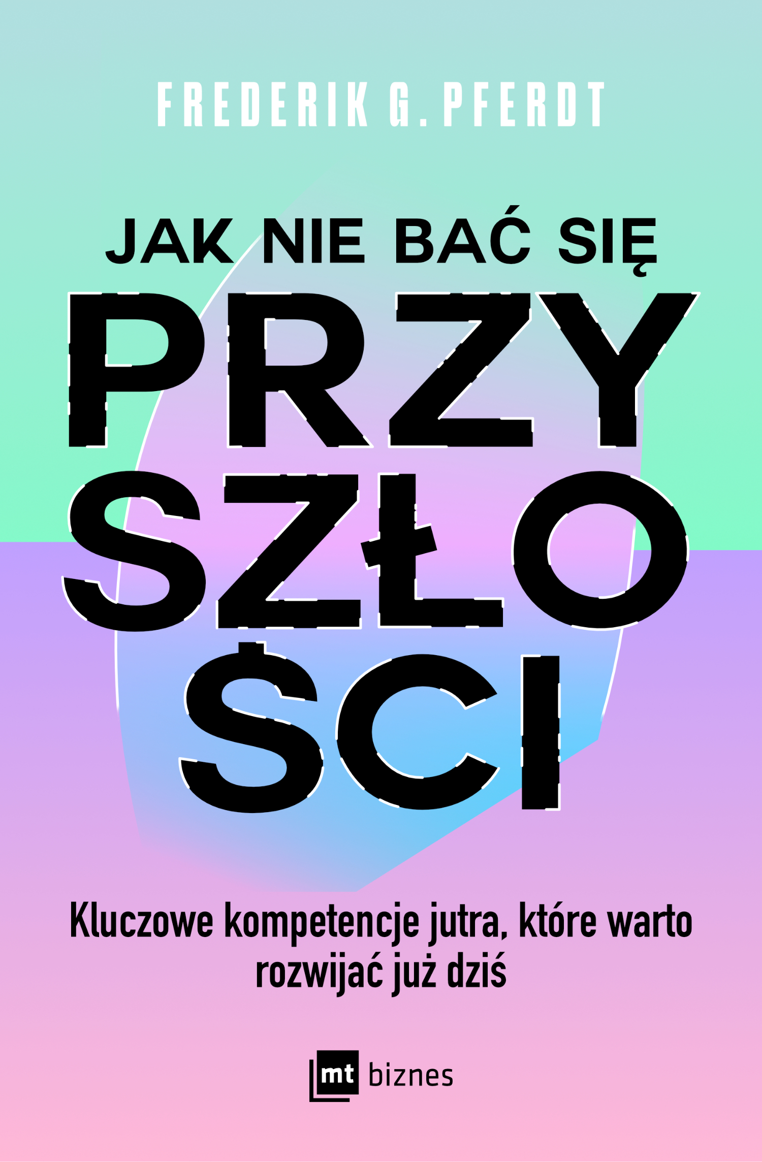 Tytuł: Jak nie bać się przyszłości. Kluczowe kompetencje jutra, które warto rozwijać już dziś
Autor: Frederik G. Pferdt
Wydawnictwo: MT Biznes
Formaty: EPUB, MOBI