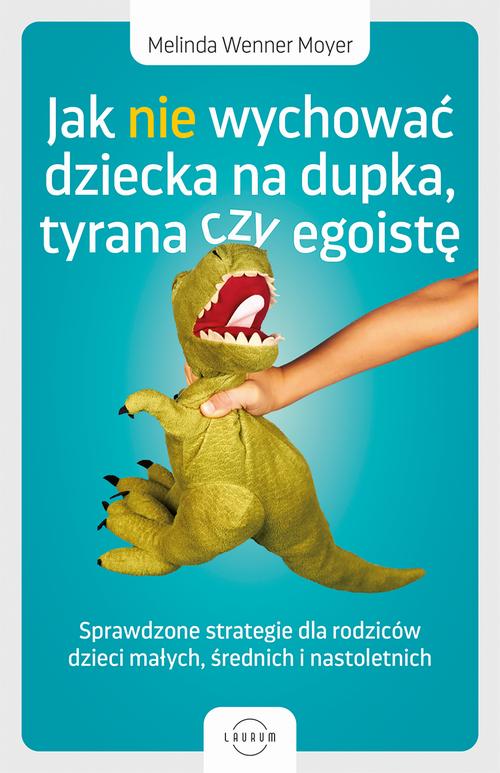Tytuł: Jak nie wychować dziecka na dupka, tyrana czy egoistę
Autor: Melinda Wenner Moyer
Wydawnictwo: Laurum
Formaty: MOBI, EPUB