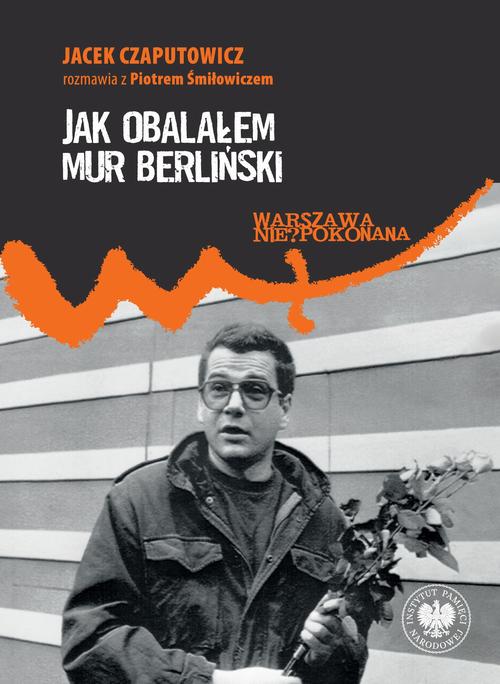 Tytuł: Jak obalałem Mur Berliński. Jacek Czaputowicz rozmawia z Piotrem Śmiłowiczem
Autor: Jacek Czaputowicz, Piotr Śmiłowicz
Wydawnictwo: Instytut Pamięci Narodowej
Formaty: MOBI, EPUB