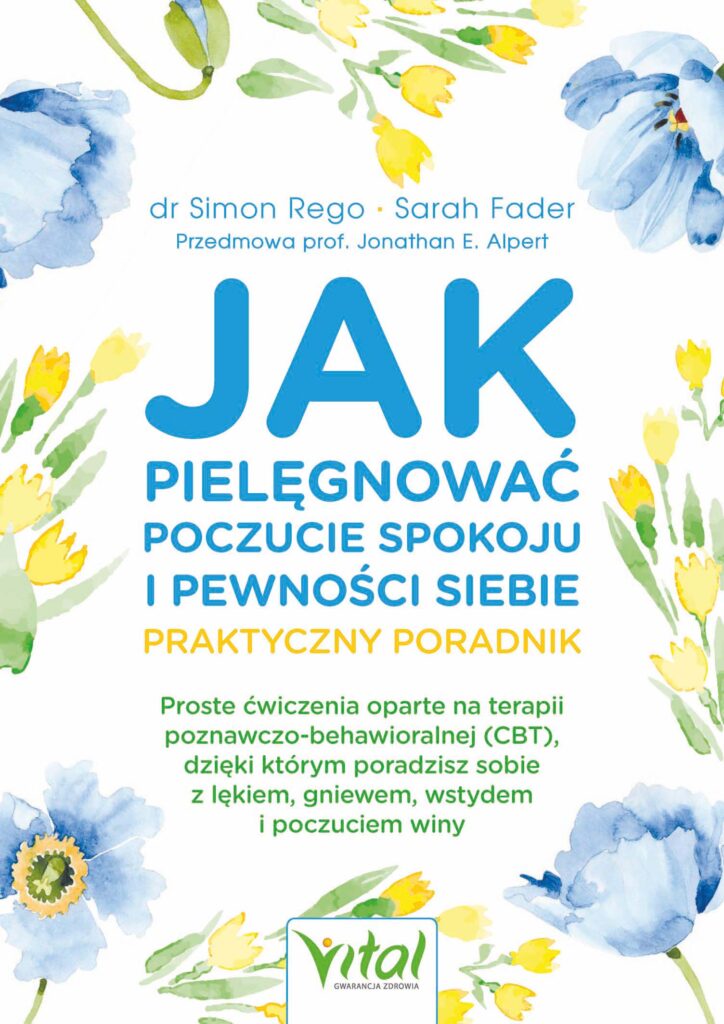 Jak pielęgnować poczucie spokoju i pewności siebie - praktyczny poradnik. Proste ćwiczenia oparte na terapii poznawczo-behawioralnej CBT, dzięki którym poradzisz sobie z lękiem, gniewem, wstydem i poczuciem winy. Proste ćwiczenia oparte na terapii poznawczo-behawioralnej CBT, dzięki którym poradzisz sobie z lękiem, gniewem, wstydem i poczuciem winy — okładka
