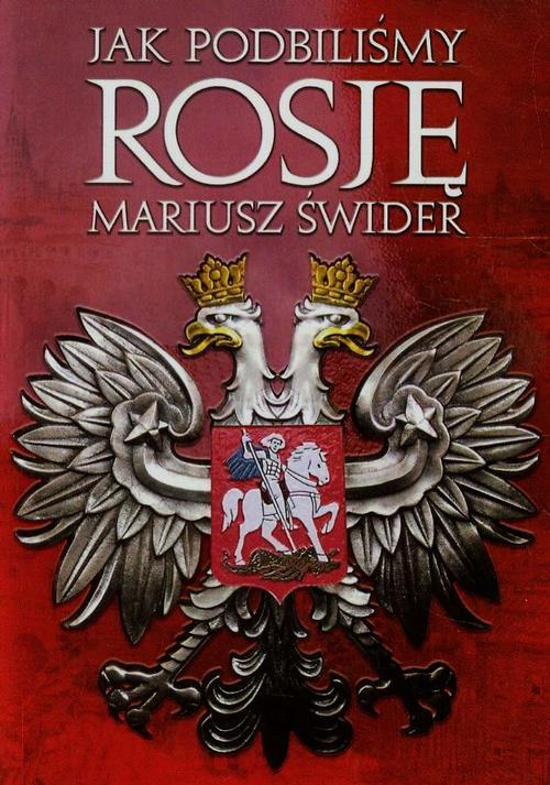 Tytuł: Jak podbiliśmy Rosję
Autor: Mariusz Świder
Wydawnictwo: Penelopa
Formaty: MOBI, EPUB