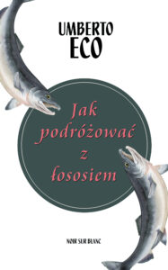 Tytuł: Jak podróżować z łososiem
Autor: Umberto Eco
Wydawnictwo: Noir sur Blanc
Formaty: EPUB, MOBI