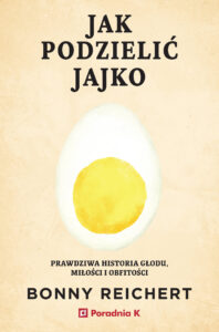 Jak podzielić jajko. Prawdziwa historii głodu, miłości i obfitości — okładka e-booka