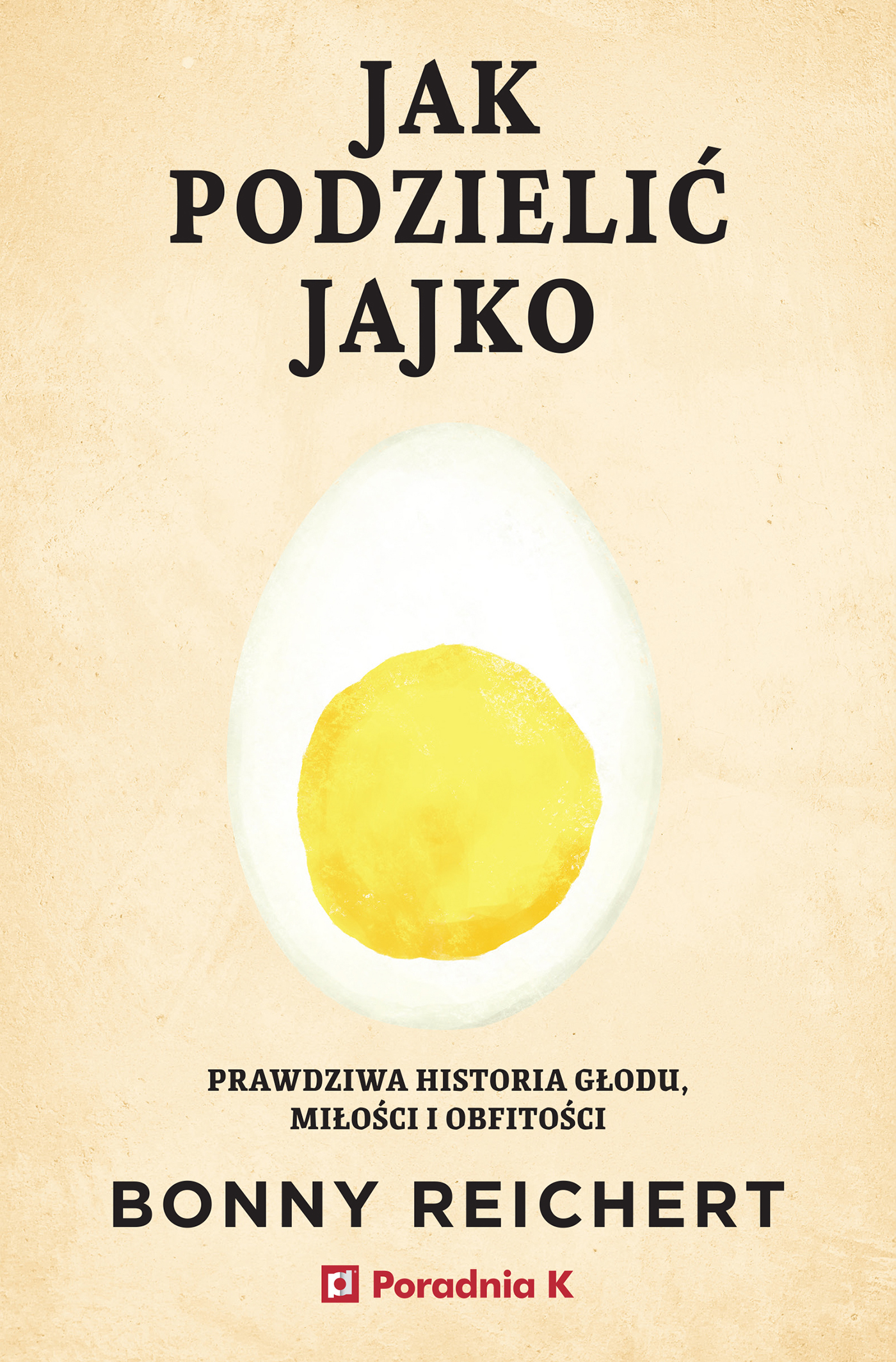 Tytuł: Jak podzielić jajko. Prawdziwa historii głodu, miłości i obfitości
Autor: Bonny Reichert
Wydawnictwo: Wydawnictwo Poradnia K
Formaty: EPUB, MOBI