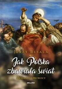 Tytuł: Jak Polska zbawiała świat. Mesjasze i prorocy
Autor: Jerzy Besala
Wydawnictwo: Bellona
Formaty: EPUB, MOBI