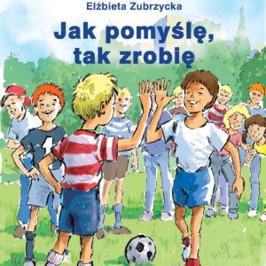 Tytuł: Jak pomyślę tak zrobię
Autor: Elżbieta Zubrzycka
Wydawnictwo: Gdańskie Wydawnictwo Psychologiczne Elżbieta Zubrzycka
Formaty: PDF