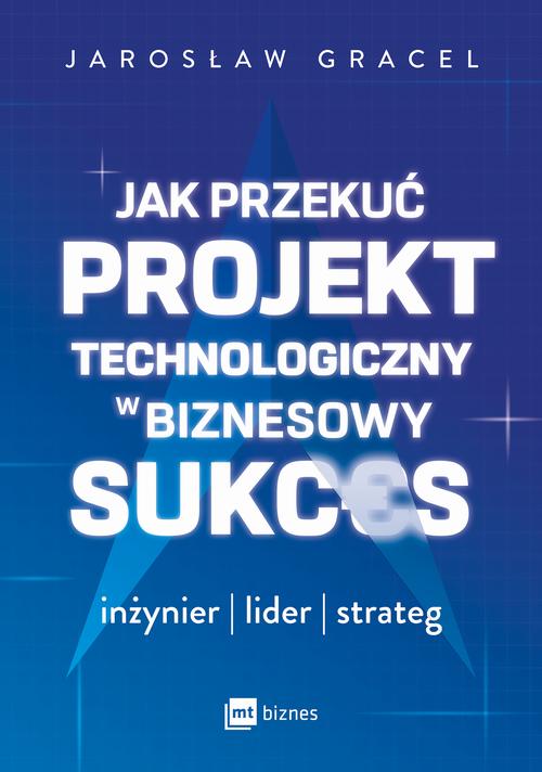 Tytuł: Jak przekuć projekt technologiczny w biznesowy sukces
Autor: Jarosław Gracel
Wydawnictwo: MT Biznes
Formaty: MOBI, EPUB