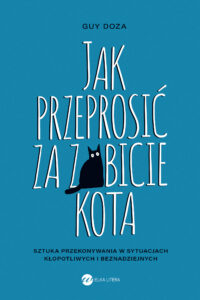 Jak przeprosić za zabicie kota. Sztuka przekonywania w sytuacjach kłopotliwych i beznadziejnych — okładka e-booka