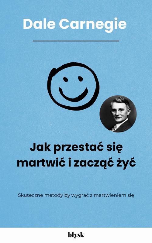 Tytuł: Jak przestać się martwić i zacząć żyć
Autor: Dale Carnegie
Wydawnictwo: Wydawnictwo Błysk
Formaty: EPUB, MOBI