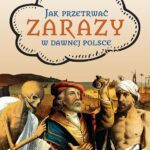 Tytuł: Jak przetrwać zarazy w dawnej Polsce
Autor: Barbara Faron
Wydawnictwo: Wydawnictwo Astra
Formaty: EPUB, MOBI