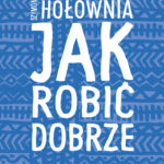 Tytuł: Jak robić dobrze
Autor: Szymon Hołownia
Wydawnictwo: Czerwone i Czarne
Formaty: EPUB, MOBI