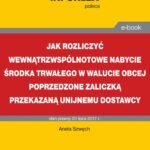 Jak rozliczyć wewnątrzwspólnotowe nabycie środka trwałego w walucie obcej poprzedzone zaliczką przekazaną unijnemu dostawcy — okładka e-booka