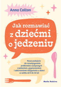Jak rozmawiać z dziećmi o jedzeniu. Nowe podejście do rozwiązywania problemów związanych z jedzeniem, grymaszeniem i zaburzeniami odżywiania u dzieci w wieku 0 do 16 lat — okładka e-booka