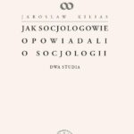 Tytuł: Jak socjologowie opowiadali o socjologii
Autor: Jarosław Kilias
Wydawnictwo: Wydawnictwa Uniwersytetu Warszawskiego
Formaty: PDF