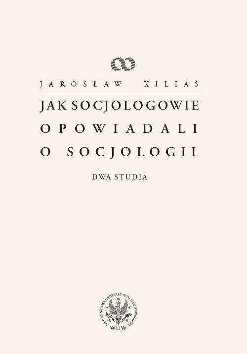 Tytuł: Jak socjologowie opowiadali o socjologii
Autor: Jarosław Kilias
Wydawnictwo: Wydawnictwa Uniwersytetu Warszawskiego
Formaty: PDF