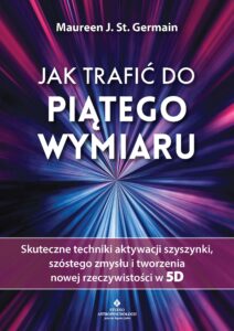 Jak trafić do piątego wymiaru. Skuteczne techniki aktywacji szyszynki, szóstego zmysłu i tworzenia nowej rzeczywistości w 5D — okładka e-booka