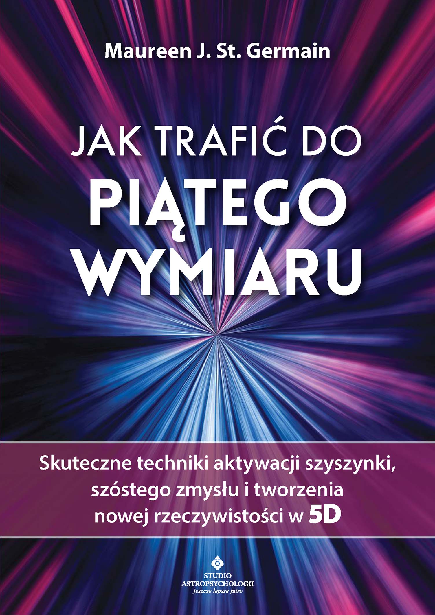 Jak trafić do piątego wymiaru. Skuteczne techniki aktywacji szyszynki, szóstego zmysłu i tworzenia nowej rzeczywistości w 5D — okładka e-booka