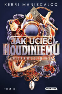 Tytuł: Jak uciec Houdiniemu
Autor: Kerri Maniscalco
Wydawnictwo: Must Read
Formaty: EPUB, MOBI