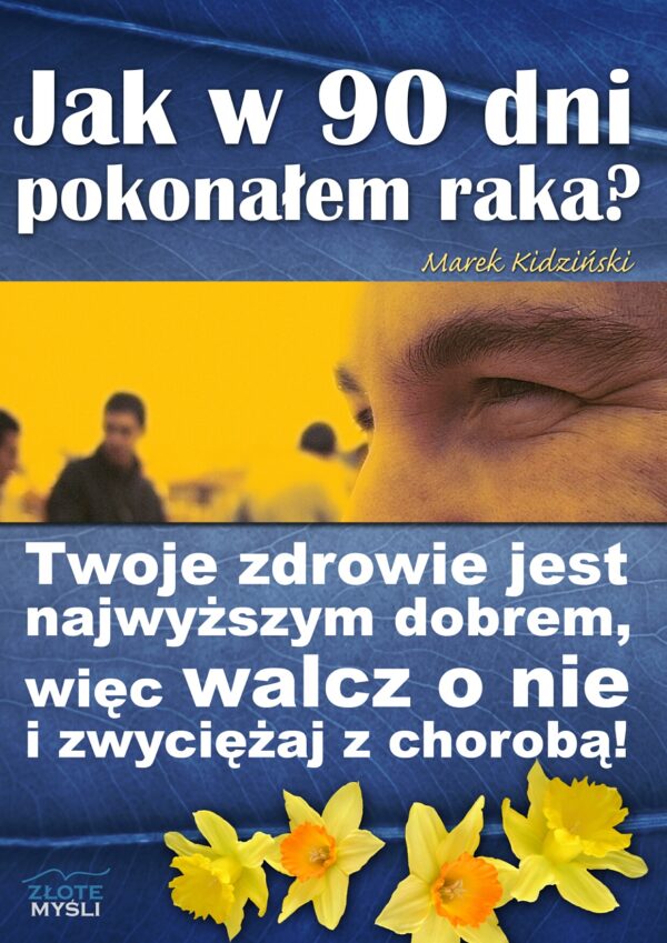 Jak w 90 dni pokonałem raka?. Twoje zdrowie jest najwyższym dobrem, więc walcz o nie i zwyciężaj z chorobą! — okładka