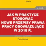 Jak w praktyce stosować nowe przepisy prawa pracy obowiązujące w 2018 r. — okładka e-booka