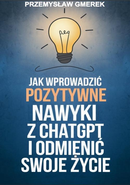 Tytuł: Jak wprowadzić pozytywne nawyki z ChatGPT i odmienić swoje życie
Autor: Przemysław Gmerek
Wydawnictwo: Przemysław Gmerek
Formaty: MOBI, PDF, EPUB