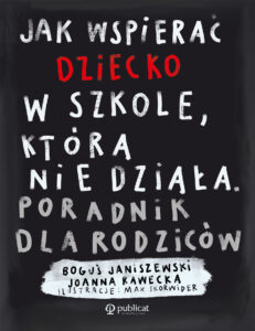 Tytuł: Jak wspierać dziecko w szkole, która nie działa. Poradnik dla rodziców
Autor: Boguś Janiszewski, Joanna Rawecka
Wydawnictwo: Publicat
Formaty: EPUB, MOBI