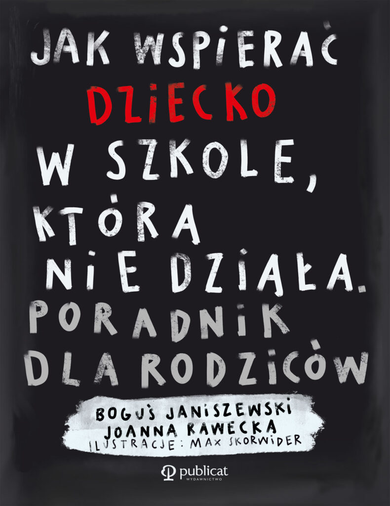 Tytuł: Jak wspierać dziecko w szkole, która nie działa. Poradnik dla rodziców
Autor: Boguś Janiszewski, Joanna Rawecka
Wydawnictwo: Publicat
Formaty: EPUB, MOBI