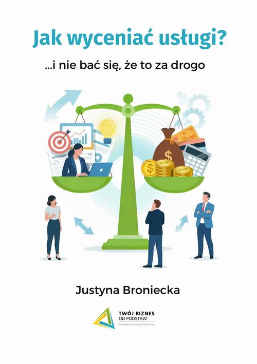 Tytuł: Jak wyceniać usługi …i nie bać się, że to za drogo
Autor: Justyna Broniecka
Wydawnictwo: Twój biznes od podstaw
Formaty: PDF