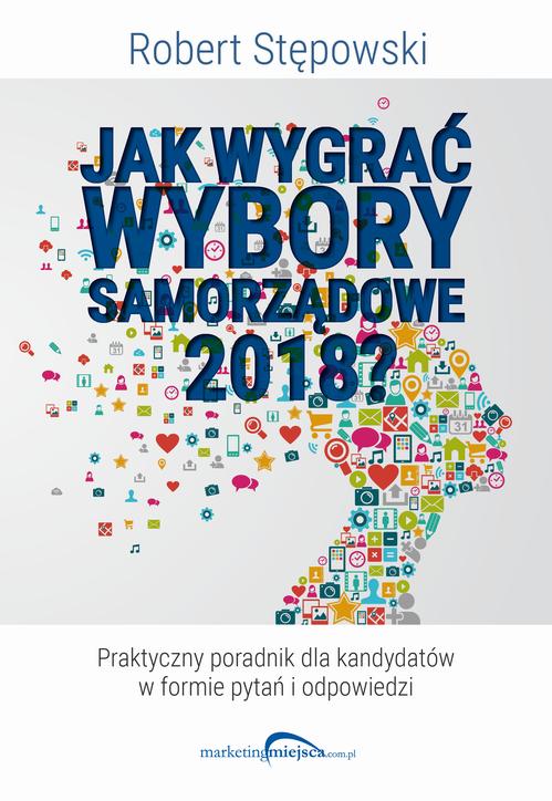 Tytuł: Jak wygrać wybory samorządowe 2018?
Autor: Robert Stępowski
Wydawnictwo: ROSTER
Formaty: MOBI, EPUB