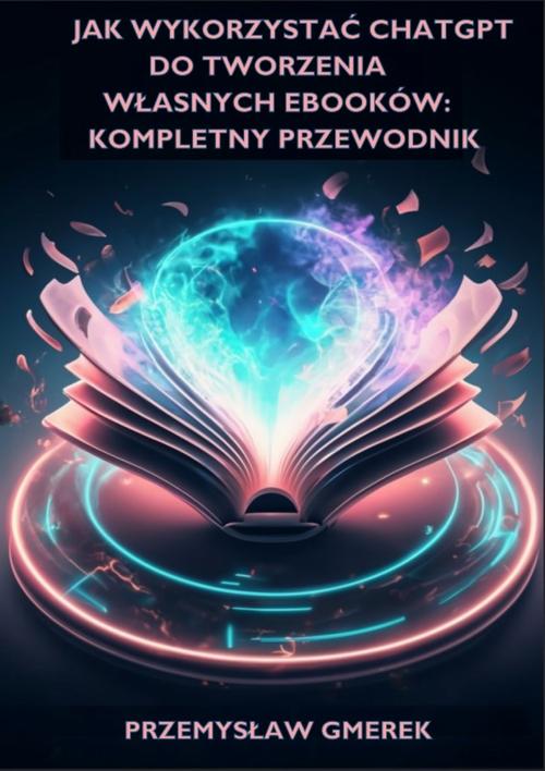 Tytuł: Jak wykorzystać ChatGPT do tworzenia własnych ebooków: Kompletny przewodnik
Autor: Przemysław Gmerek
Wydawnictwo: Przemysław Gmerek
Formaty: PDF, EPUB, MOBI