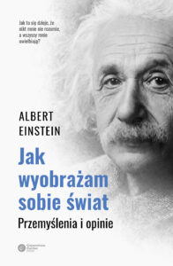 Tytuł: Jak wyobrażam sobie świat. Przemyślenia i opinie
Autor: Albert Einstein
Wydawnictwo: Copernicus Center Press
Formaty: EPUB, MOBI