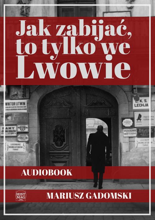 Tytuł: Jak zabijać, to tylko we Lwowie
Autor: Mariusz Gadomski
Wydawnictwo: Promohistoria
Formaty: MP3