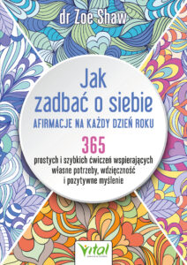 Tytuł: Jak zadbać o siebie - afirmacje na każdy dzień roku. 365 prostych i szybkich ćwiczeń wspierających własne potrzeby, wdzięczność i pozytywne myślenie
Autor: Zoe Shaw
Wydawnictwo: Studio Astropsychologii
Formaty: EPUB, PDF, MOBI
