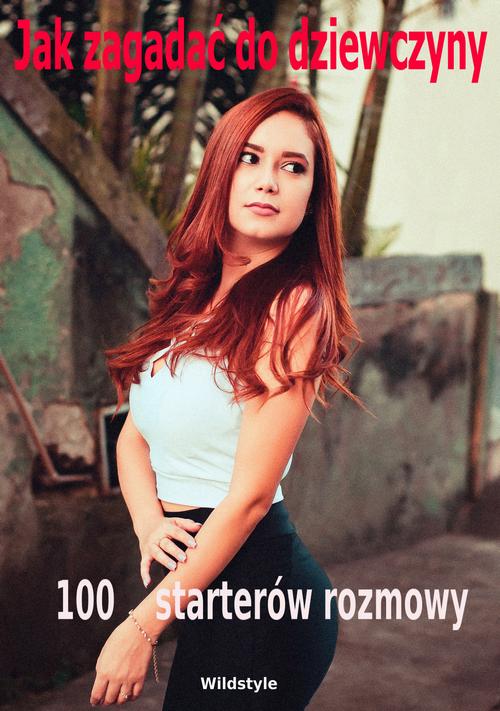 Jak zagadać do dziewczyny 100 starterów rozmowy — okładka