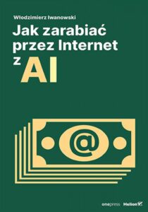 Tytuł: Jak zarabiać przez Internet z AI
Autor: Włodzimierz Iwanowski
Wydawnictwo: Onepress
Formaty: EPUB, PDF, MOBI