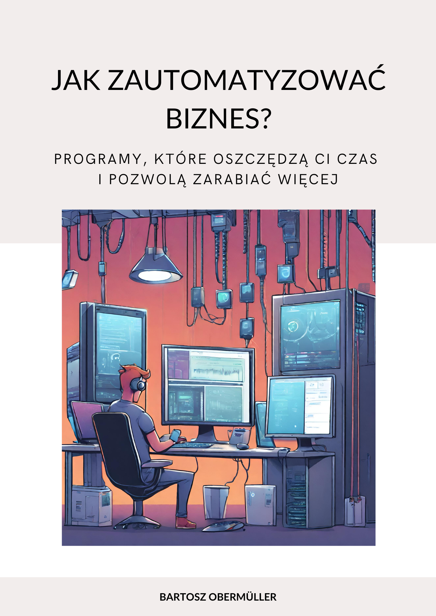 Tytuł: Jak zautomatyzować biznes? Programy, które oszczędzą ci czas i pozwolą zarabiać więcej
Autor: Bartosz Obermüller
Wydawnictwo: Bartosz Obermüller self publishing
Formaty: PDF