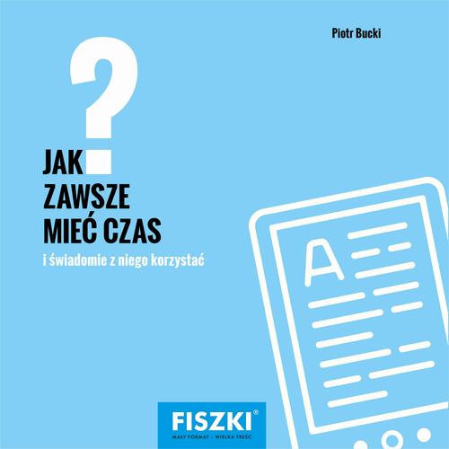 Tytuł: Jak zawsze mieć czas?
Autor: Piotr Bucki
Wydawnictwo: Cztery Głowy
Formaty: PDF