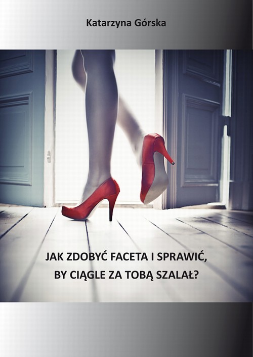 Tytuł: Jak zdobyć faceta i sprawić, by ciągle za Tobą szalał
Autor: Katarzyna Górska
Wydawnictwo: Wydawnictwo e-bookowo
Formaty: PDF