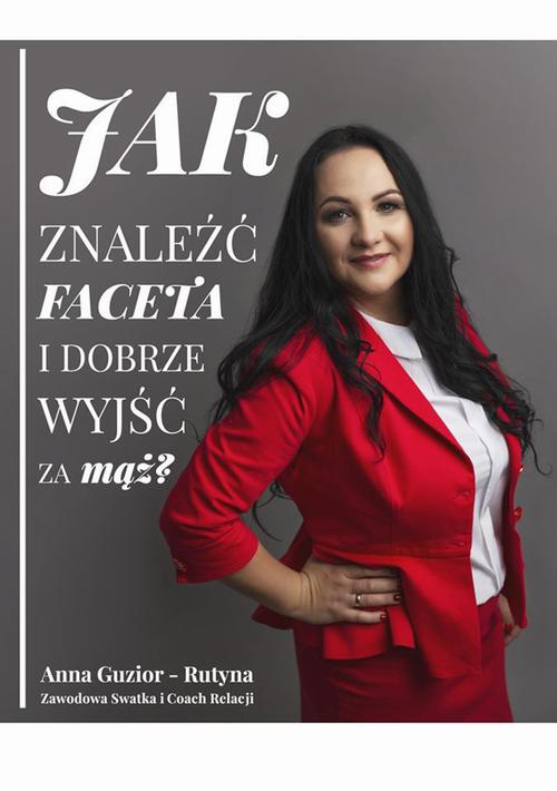 Tytuł: Jak znaleźć faceta i dobrze wyjść za mąż
Autor: Anna Guzior-Rutyna
Wydawnictwo: Wydawnictwo e-bookowo
Formaty: PDF