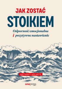 Tytuł: Jak zostać stoikiem. Odporność emocjonalna i pozytywne nastawienie
Autor: Matthew Van Natta
Wydawnictwo: Onepress
Formaty: EPUB, PDF, MOBI