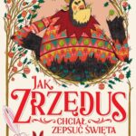 Tytuł: Jak Zrzędus chciał zepsuć Święta
Autor: Alex T. Smith
Wydawnictwo: Świetlik
Formaty: EPUB, MOBI