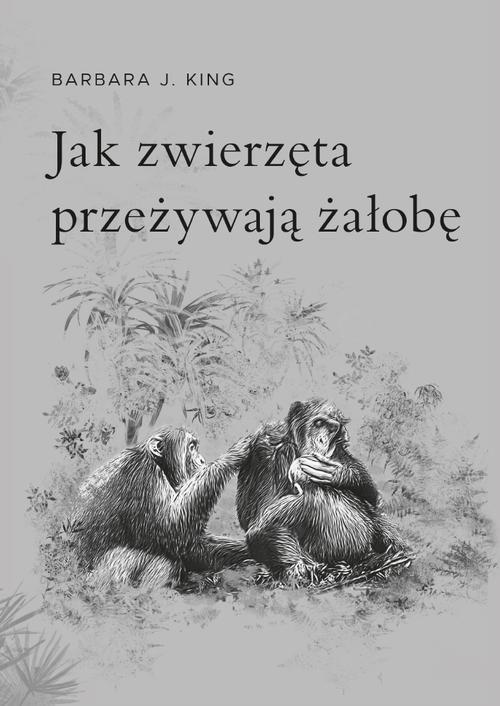 Tytuł: Jak zwierzęta przeżywają żałobę
Autor: Barbara J. King
Wydawnictwo: Purana
Formaty: MOBI, EPUB