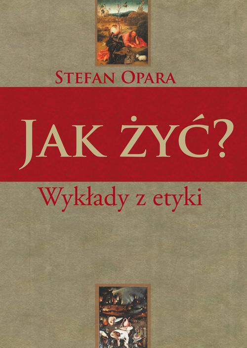 Tytuł: Jak żyć? Wykłady z etyki
Autor: Stefan Opara
Wydawnictwo: Aspra
Formaty: PDF