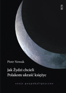 Jak Żydzi chcieli Polakom ukraść księżyc. Eseje poapokaliptyczne — okładka e-booka