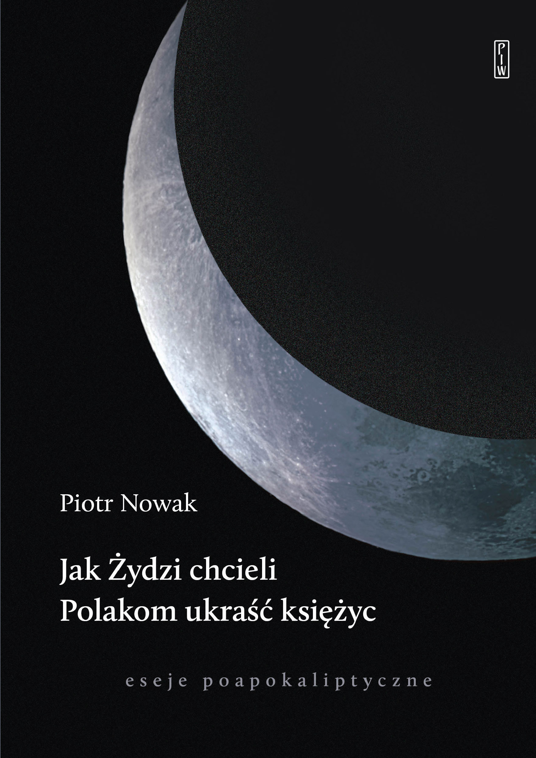 Jak Żydzi chcieli Polakom ukraść księżyc. Eseje poapokaliptyczne — okładka e-booka